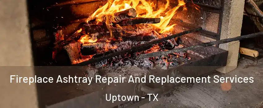 Fireplace Ashtray Repair And Replacement Services Uptown - TX
