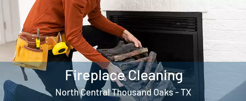Fireplace Cleaning North Central Thousand Oaks - TX