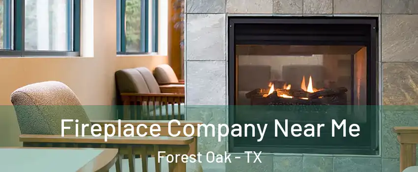 Fireplace Company Near Me Forest Oak - TX