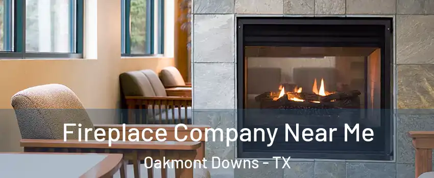 Fireplace Company Near Me Oakmont Downs - TX