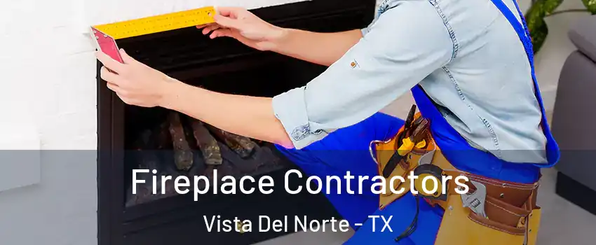 Fireplace Contractors Vista Del Norte - TX