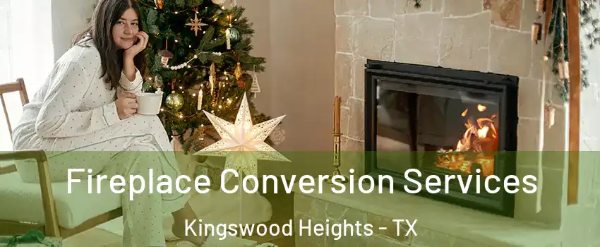Fireplace Conversion Services Kingswood Heights - TX