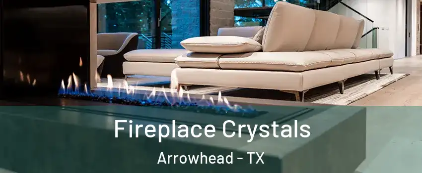 Fireplace Crystals Arrowhead - TX