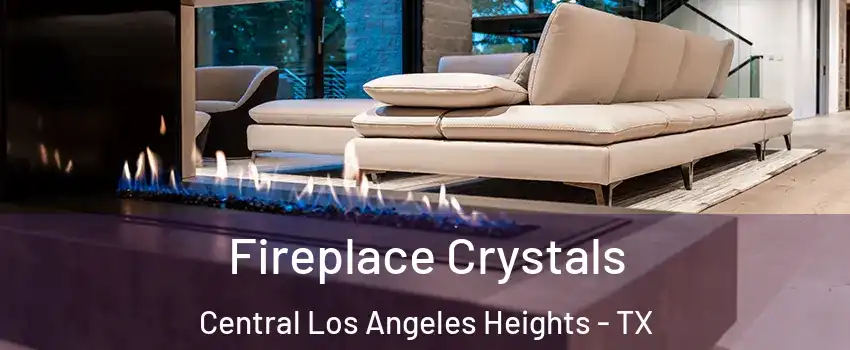 Fireplace Crystals Central Los Angeles Heights - TX