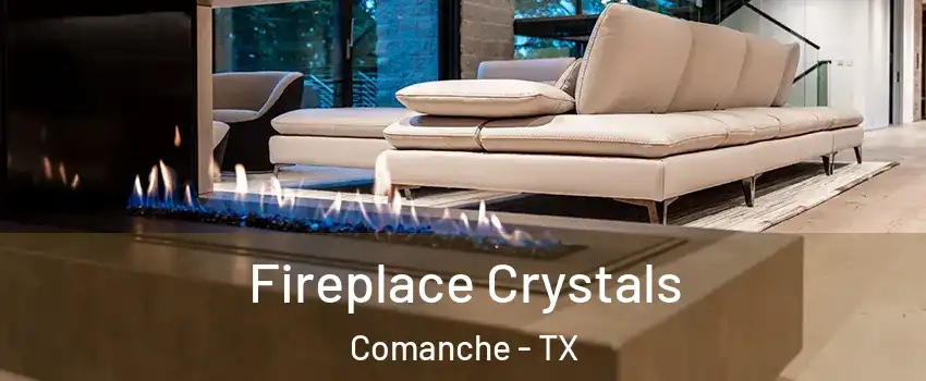 Fireplace Crystals Comanche - TX