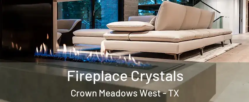 Fireplace Crystals Crown Meadows West - TX