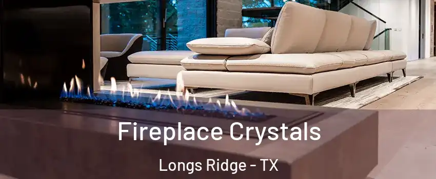Fireplace Crystals Longs Ridge - TX