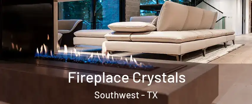 Fireplace Crystals Southwest - TX