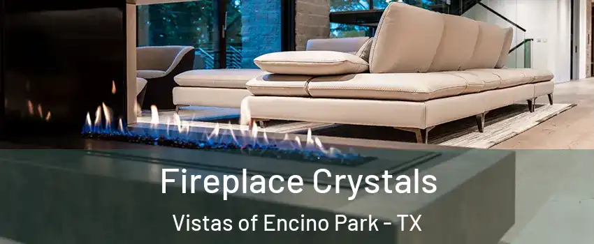 Fireplace Crystals Vistas of Encino Park - TX