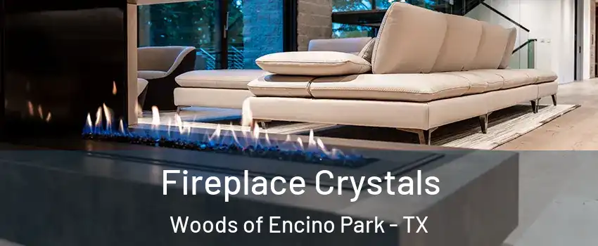Fireplace Crystals Woods of Encino Park - TX