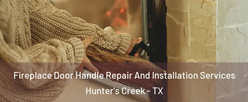 Fireplace Door Handle Repair And Installation Services Hunter's Creek - TX