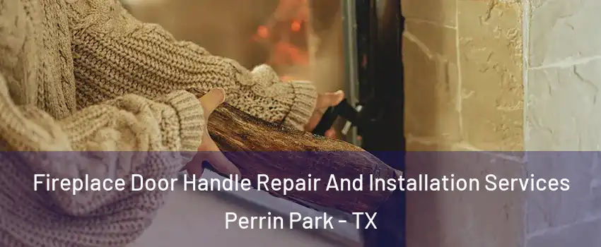 Fireplace Door Handle Repair And Installation Services Perrin Park - TX