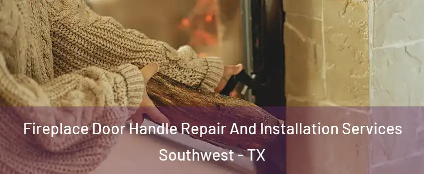 Fireplace Door Handle Repair And Installation Services Southwest - TX