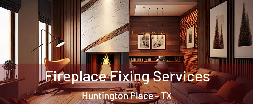 Fireplace Fixing Services Huntington Place - TX