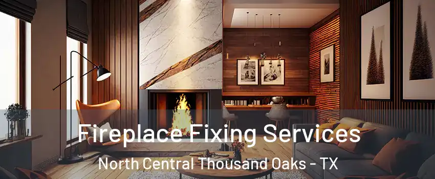 Fireplace Fixing Services North Central Thousand Oaks - TX