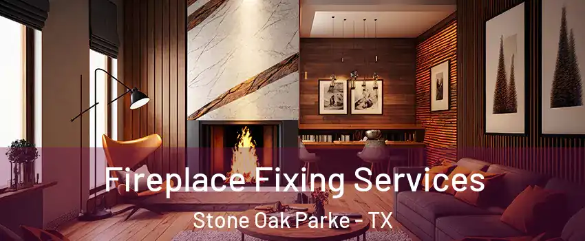 Fireplace Fixing Services Stone Oak Parke - TX