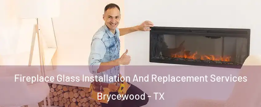 Fireplace Glass Installation And Replacement Services Brycewood - TX