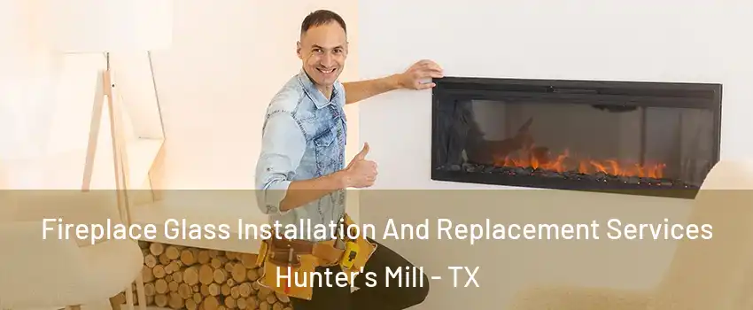 Fireplace Glass Installation And Replacement Services Hunter's Mill - TX