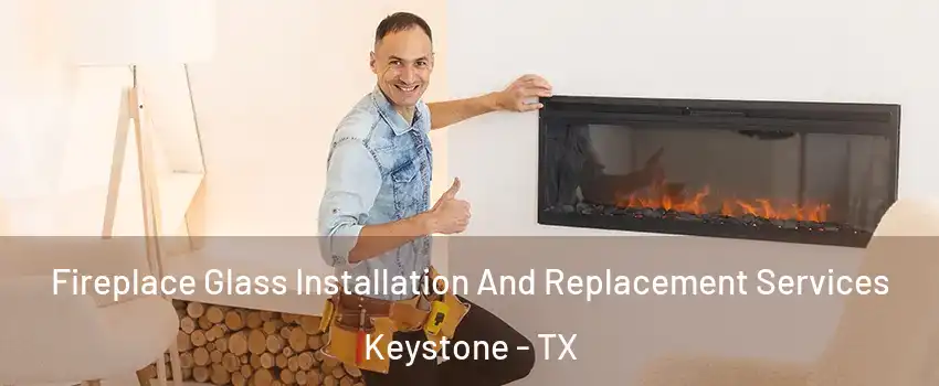 Fireplace Glass Installation And Replacement Services Keystone - TX