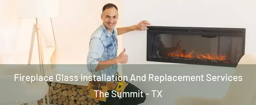 Fireplace Glass Installation And Replacement Services The Summit - TX