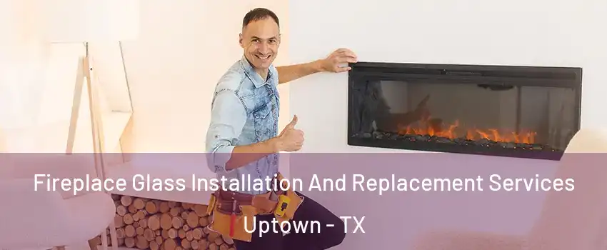 Fireplace Glass Installation And Replacement Services Uptown - TX