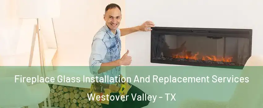 Fireplace Glass Installation And Replacement Services Westover Valley - TX