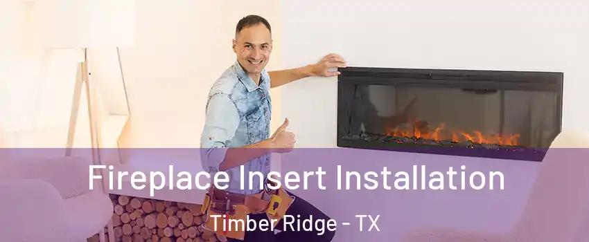 Fireplace Insert Installation Timber Ridge - TX