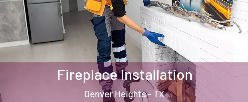 Fireplace Installation Denver Heights - TX