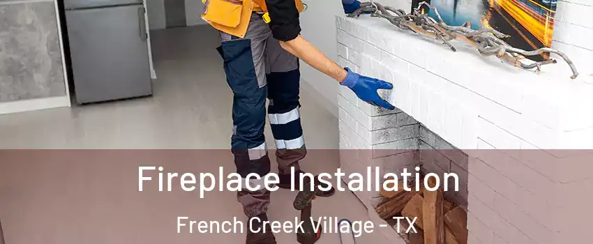 Fireplace Installation French Creek Village - TX