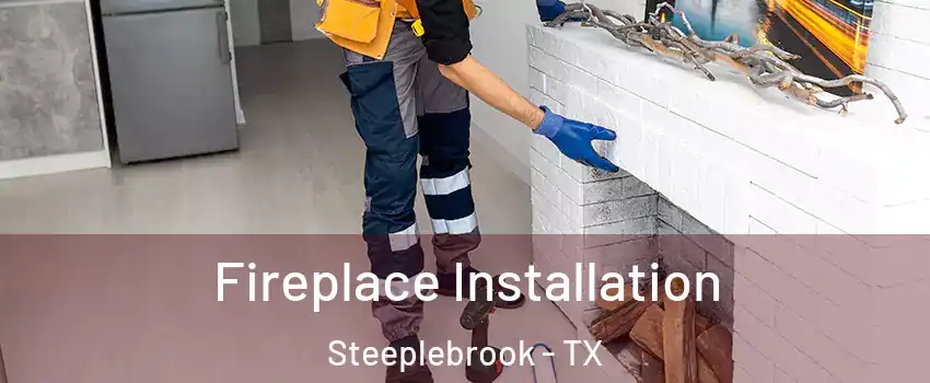 Fireplace Installation Steeplebrook - TX