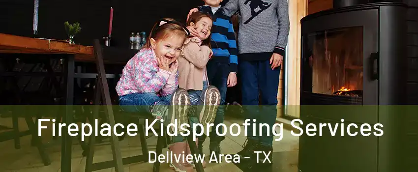Fireplace Kidsproofing Services Dellview Area - TX