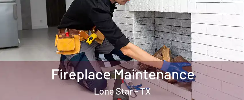 Fireplace Maintenance Lone Star - TX