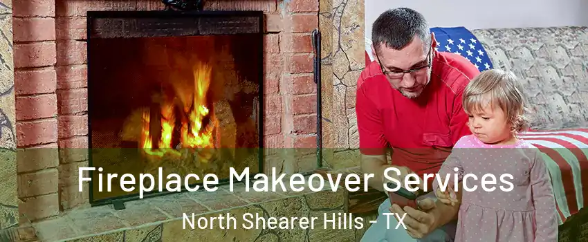 Fireplace Makeover Services North Shearer Hills - TX