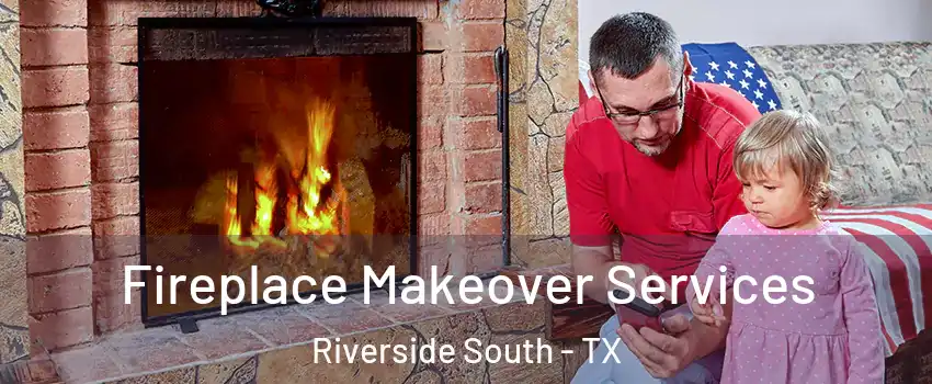 Fireplace Makeover Services Riverside South - TX
