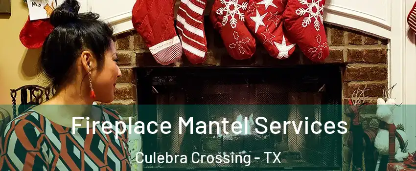 Fireplace Mantel Services Culebra Crossing - TX