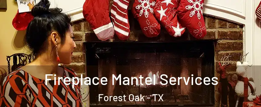 Fireplace Mantel Services Forest Oak - TX