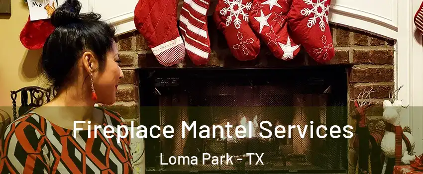Fireplace Mantel Services Loma Park - TX