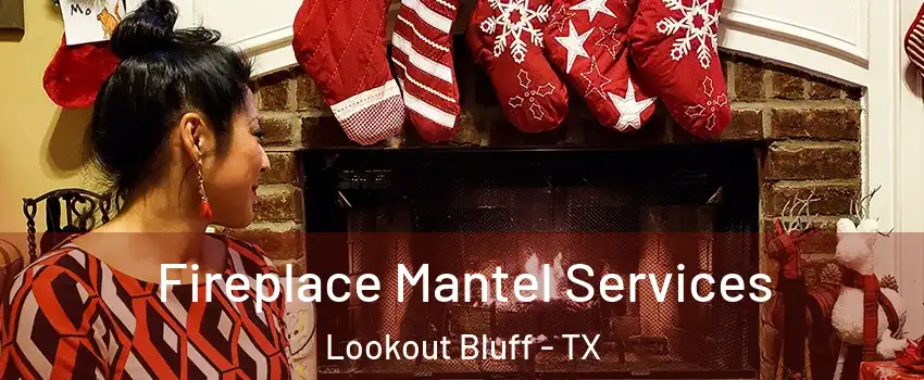 Fireplace Mantel Services Lookout Bluff - TX