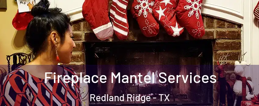 Fireplace Mantel Services Redland Ridge - TX