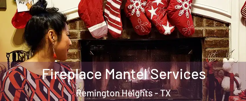 Fireplace Mantel Services Remington Heights - TX
