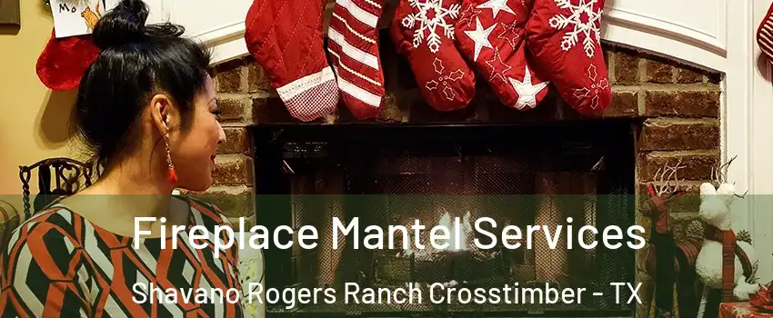 Fireplace Mantel Services Shavano Rogers Ranch Crosstimber - TX