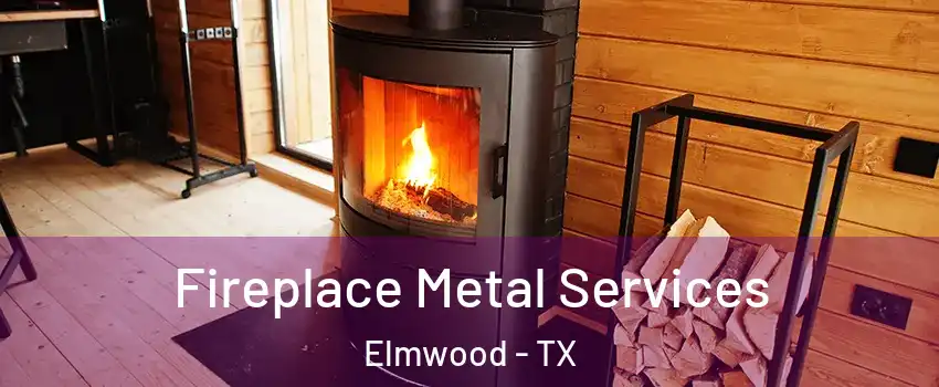 Fireplace Metal Services Elmwood - TX