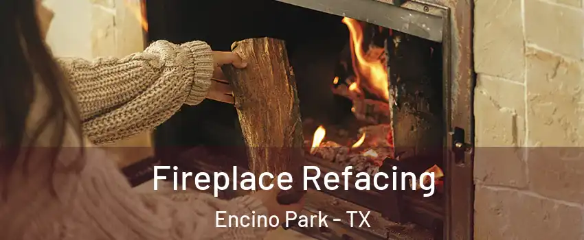 Fireplace Refacing Encino Park - TX