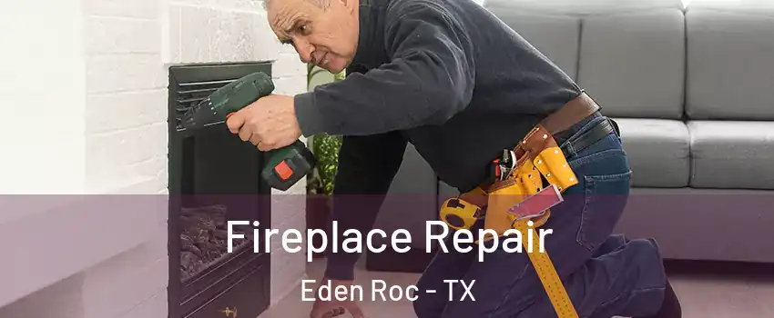 Fireplace Repair Eden Roc - TX