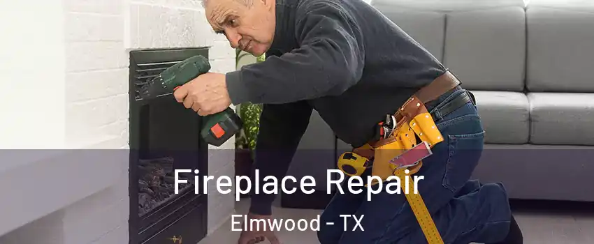 Fireplace Repair Elmwood - TX