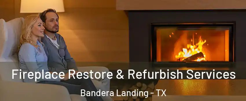 Fireplace Restore & Refurbish Services Bandera Landing - TX