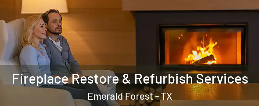 Fireplace Restore & Refurbish Services Emerald Forest - TX