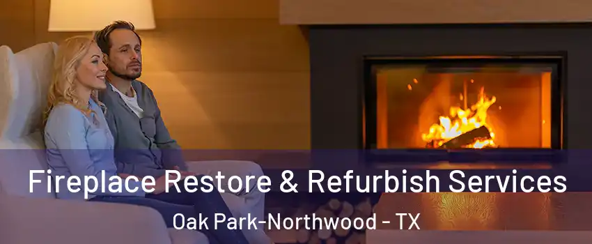 Fireplace Restore & Refurbish Services Oak Park-Northwood - TX