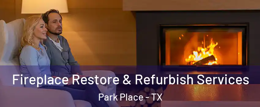 Fireplace Restore & Refurbish Services Park Place - TX