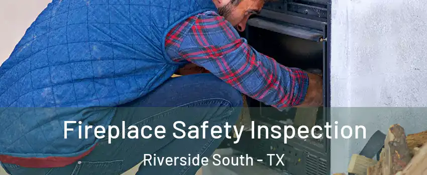 Fireplace Safety Inspection Riverside South - TX